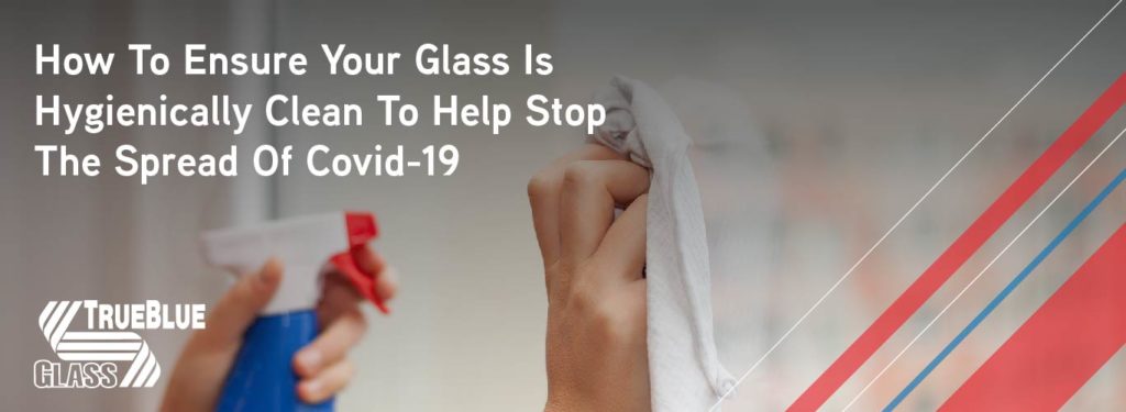 How To Ensure Your Glass Is Hygienically Clean To Help Stop The Spread Of Covid-19