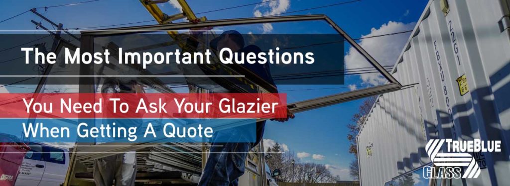 Here are the most important questions you need to ask your glazier when getting a quote